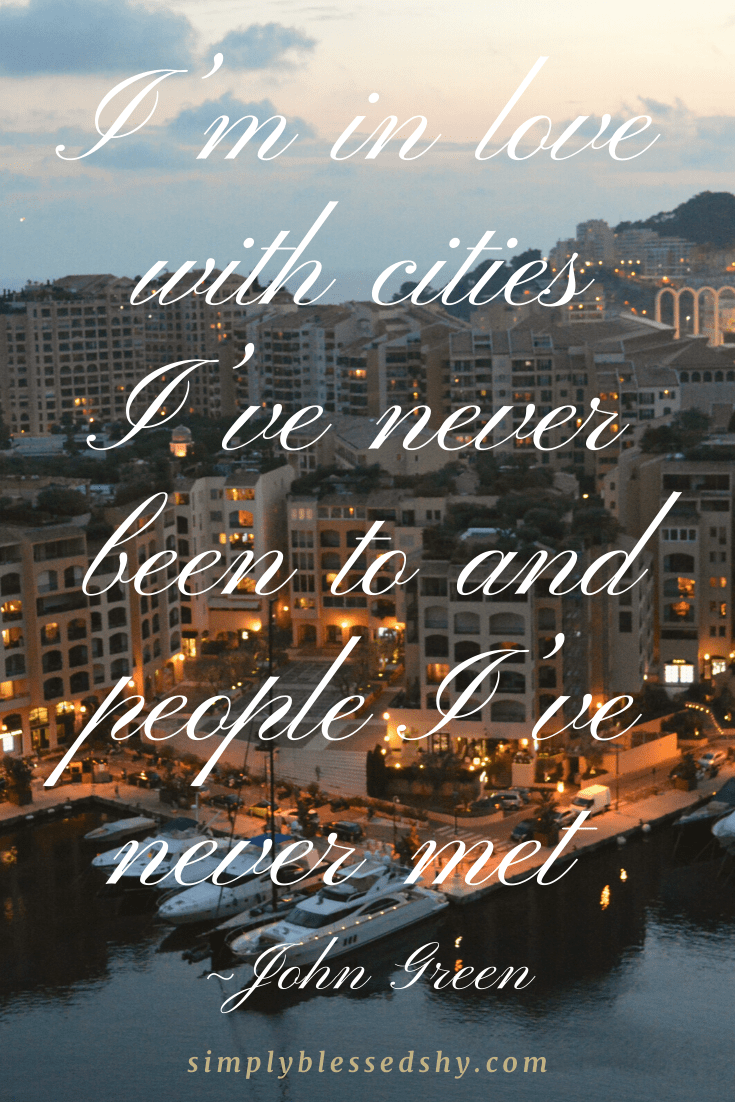 I’m in love with cities I’ve never been to and people I’ve never met