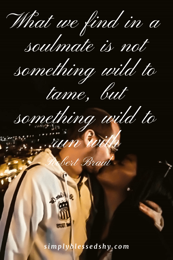 What we find in a soulmate is not something wild to tame, but something wild to run with