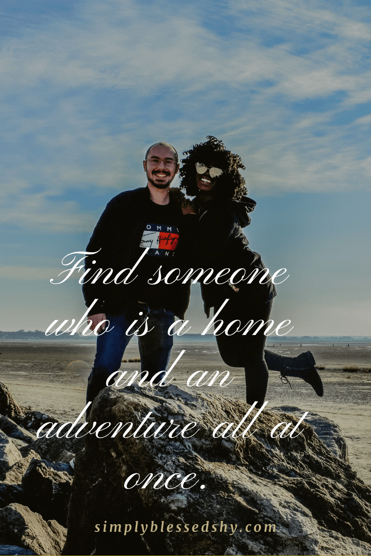 Find someone who is a home and an adventure all at once